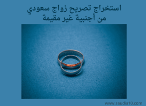 استخراج تصريح زواج سعودي من أجنبية غير مقيمة